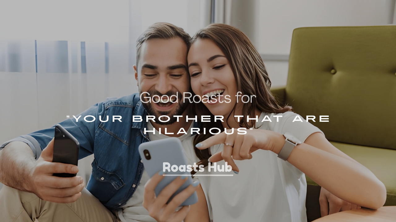 Good Roasts for Your Brother