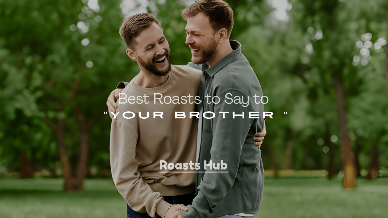 Roasts to Say to Your Brother