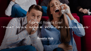 250+ Funniest Roasts Ever That Will Make You Cry Laughing