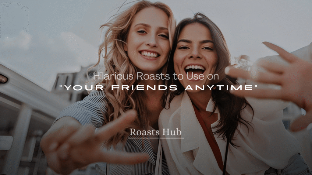 250+ Hilarious Roasts to Use on Your Friends Anytime