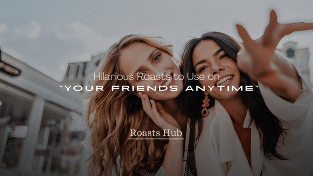 Hilarious Roasts for Friends