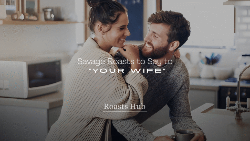 Savage Roasts to Say to Your Wife (Funny but Playful)