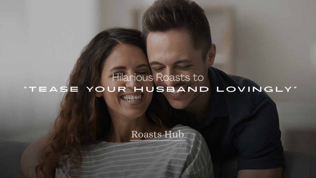 Hilarious Roasts to Tease Your Husband Lovingly