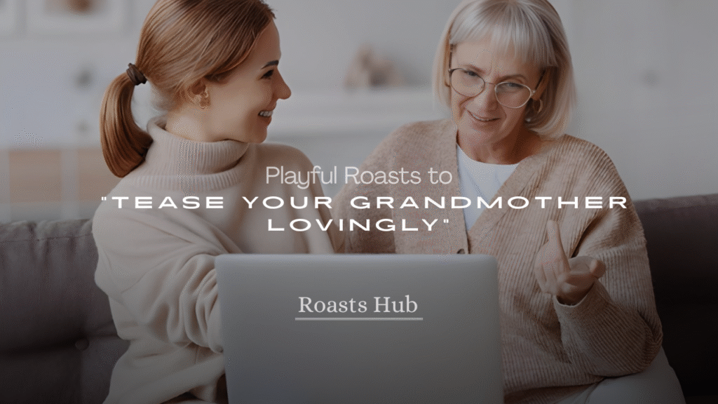 Playful Roasts to Tease Your Grandmother Lovingly