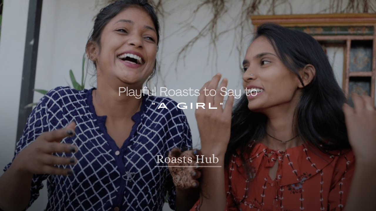 Playful Roasts to Say to a Girl