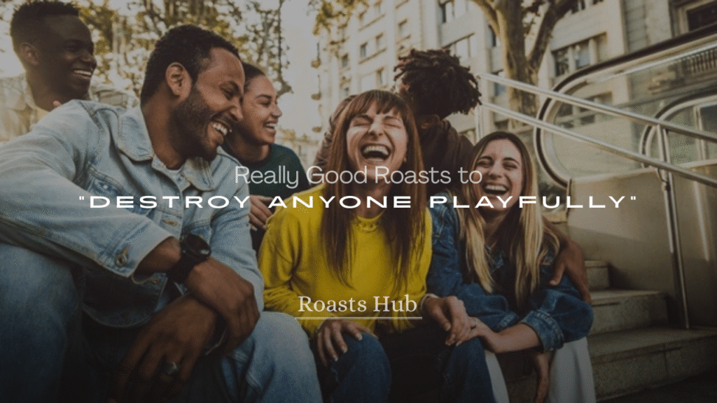 Really Good Roasts to Destroy Anyone Playfully