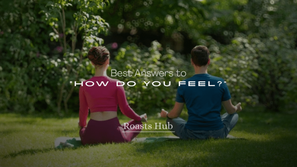 250+ Best Answers to “How Do You Feel?”