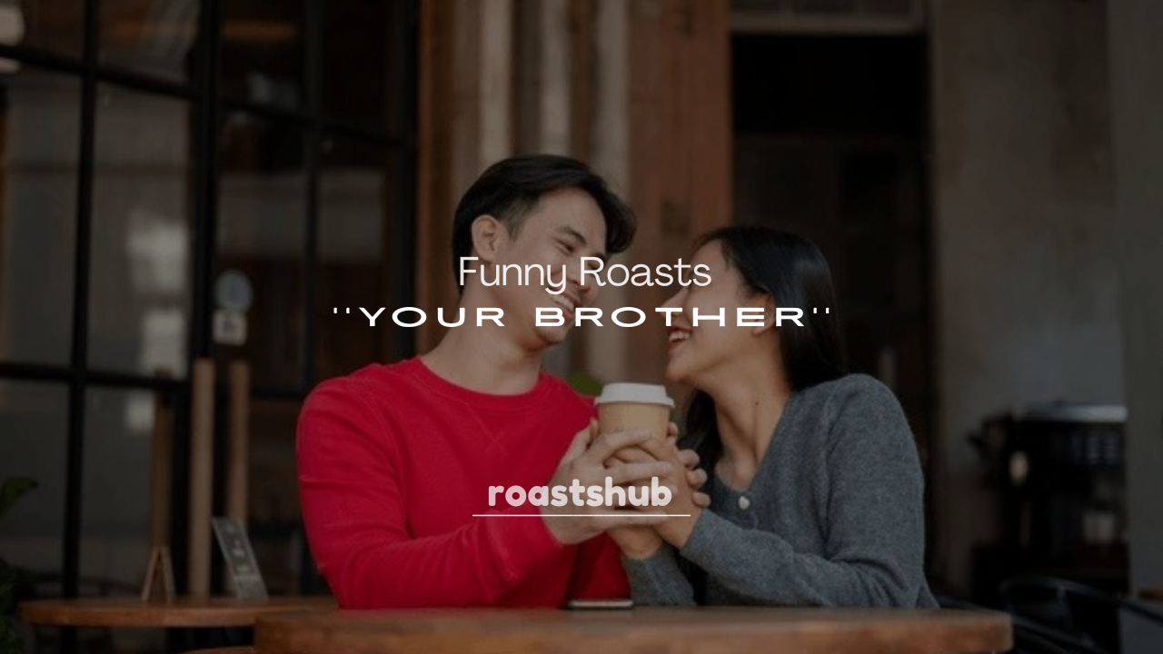 250+ Funny Roasts for Your Brother