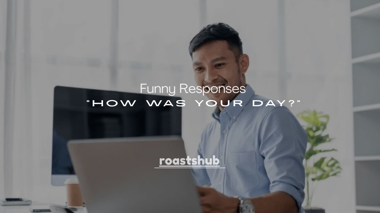 50+ Funny Responses to “How Was Your Day?”