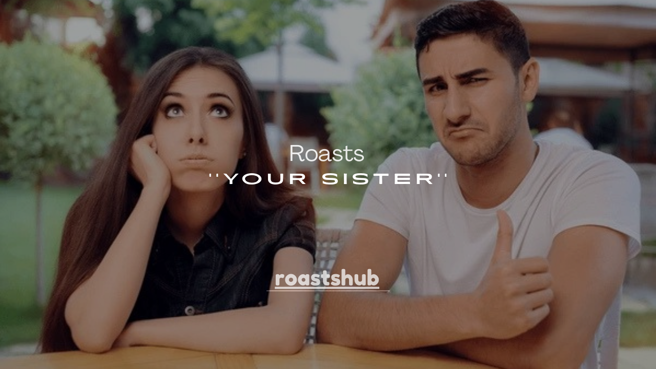 150+ Roasts to Say to Your Sister (Funny, Savage & Sibling-Safe)