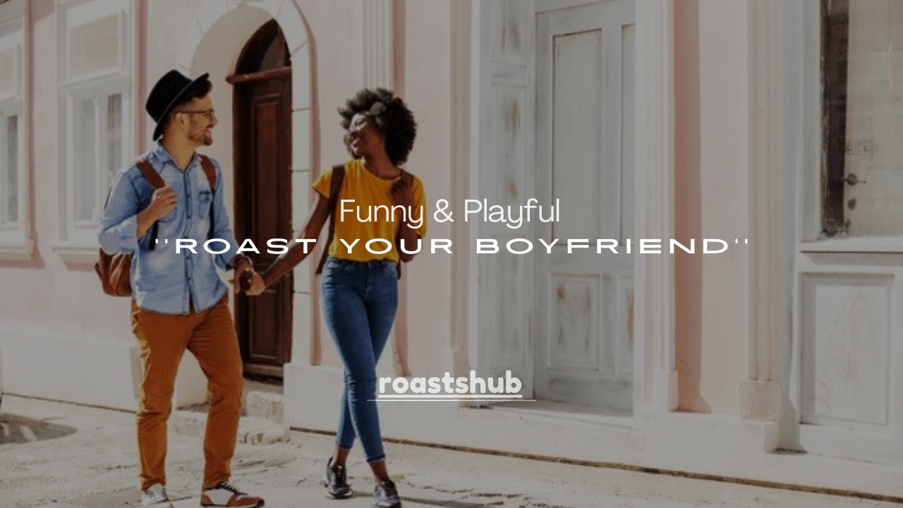 120+ Funny & Playful Ways to Roast Your Boyfriend (Savage but Loving)