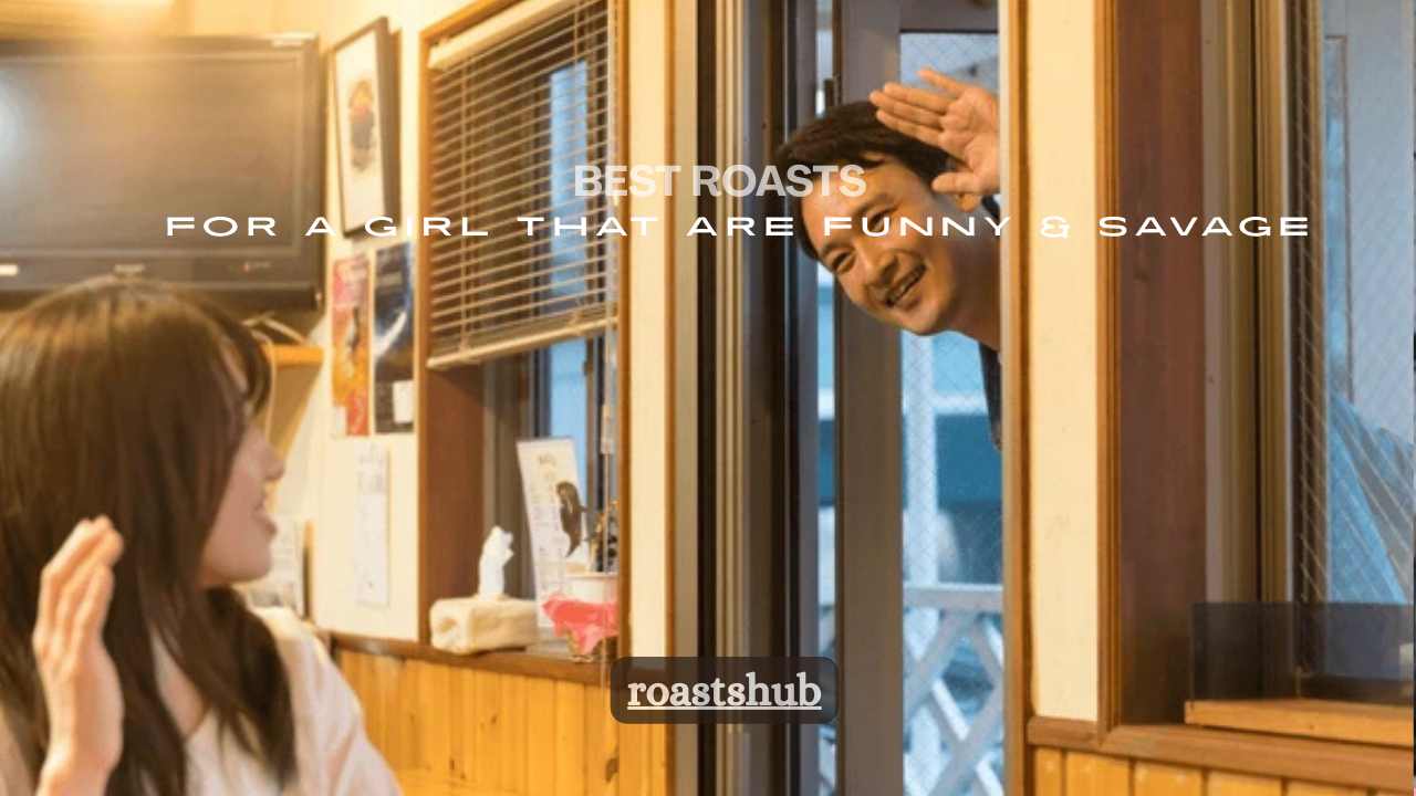 120+ Best Roasts for a Girl That Are Funny & Savage