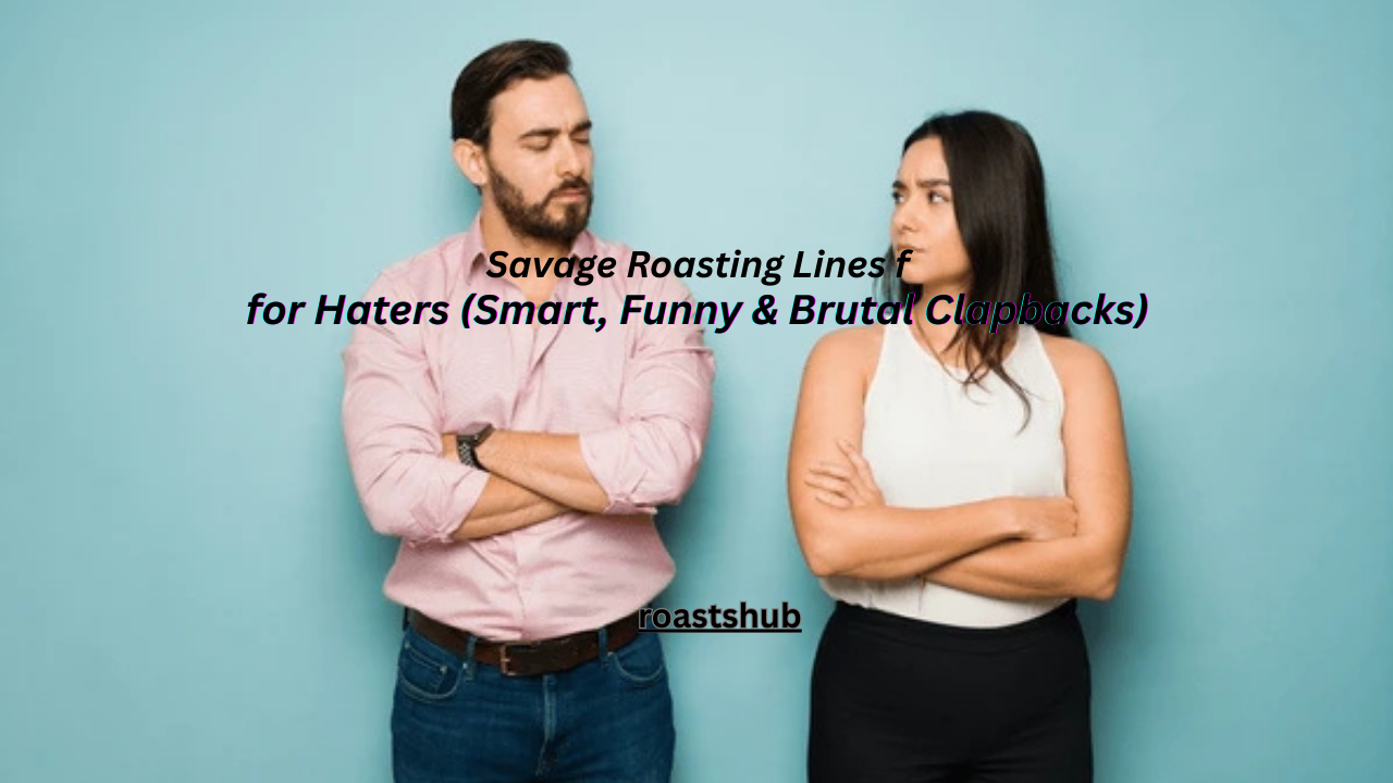 120+ Savage Roasting Lines for Haters (Smart, Funny & Brutal Clap backs)