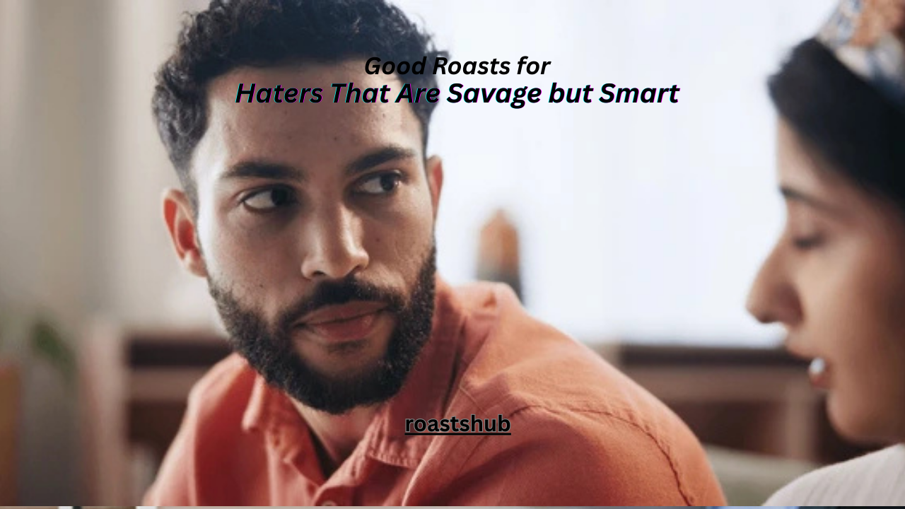 100+ Good Roasts for Haters That Are Savage but Smart