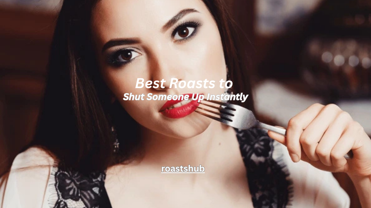 100+ Best Roasts to Shut Someone Up Instantly