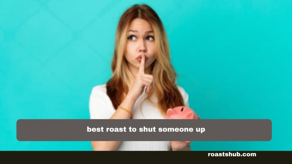 Best Roasts to Shut Someone Up