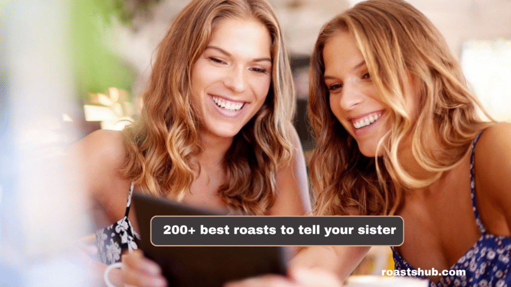200+ Best Roasts to Tell Your Sister 