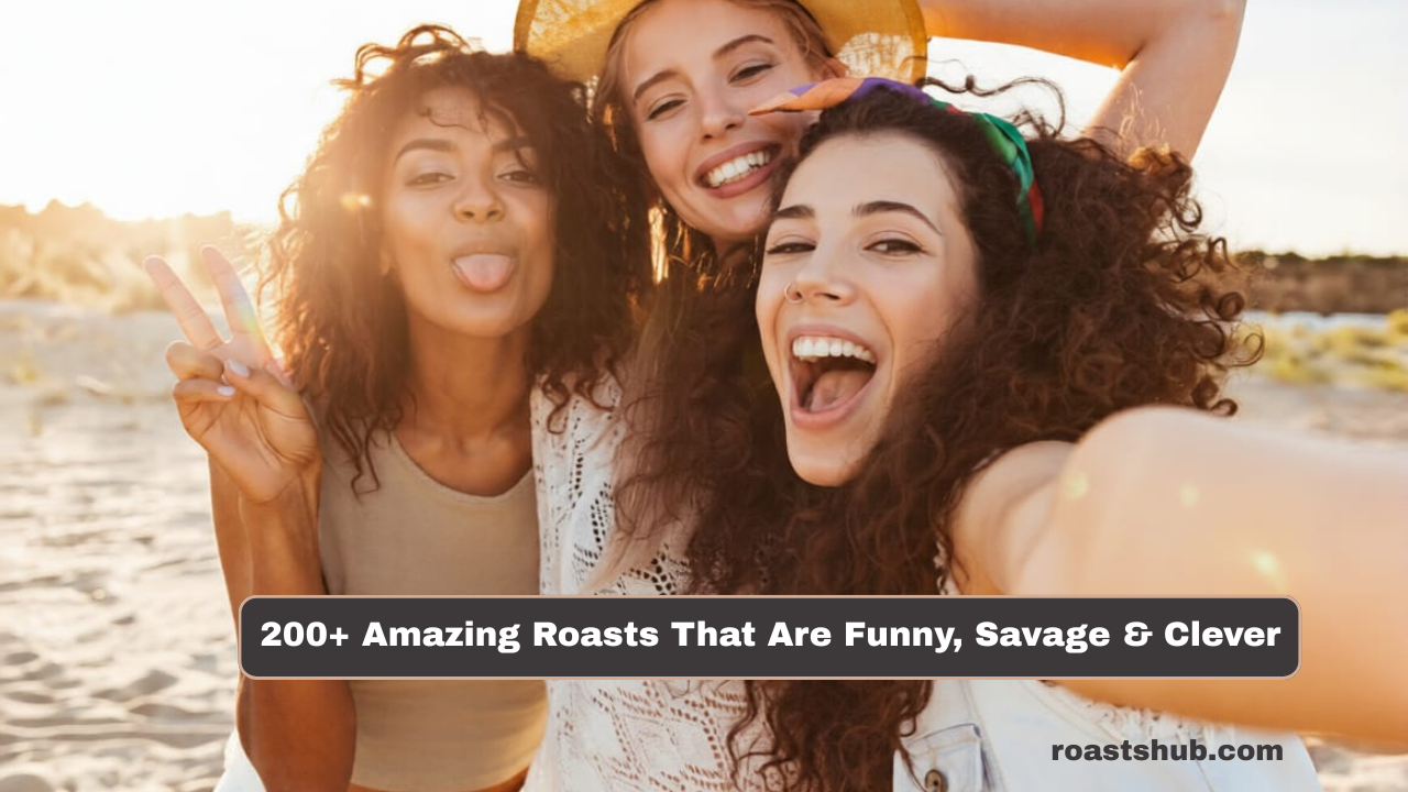 200+ Amazing Roasts That Are Funny, Savage & Clever