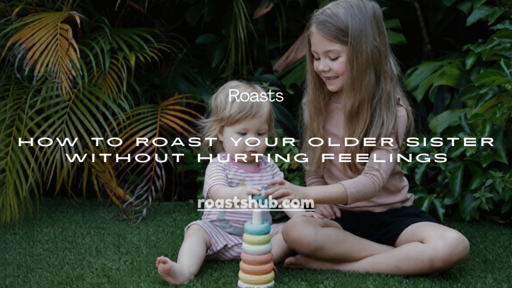 Roast Your Older Sister