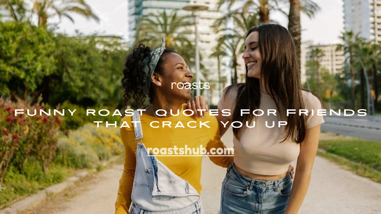 Funny Roast Quotes for Friends
