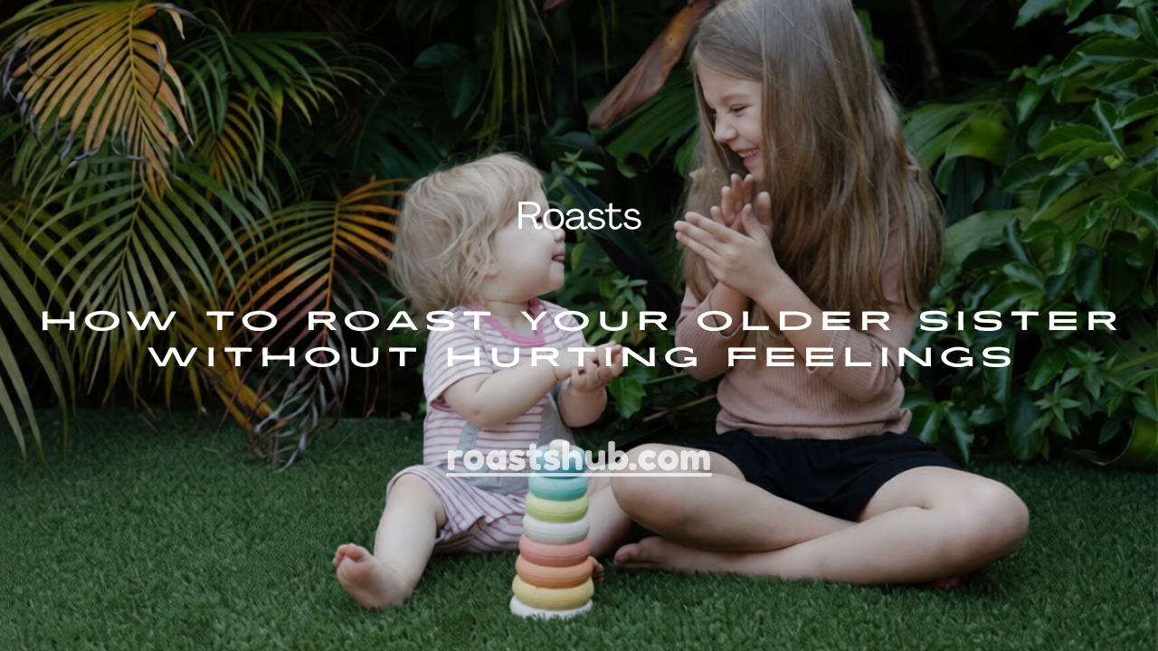 Roast Your Older Sister