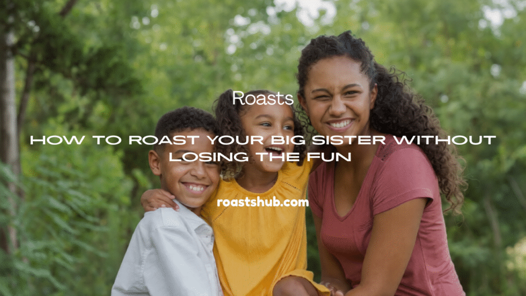 Roast Your Big Sister