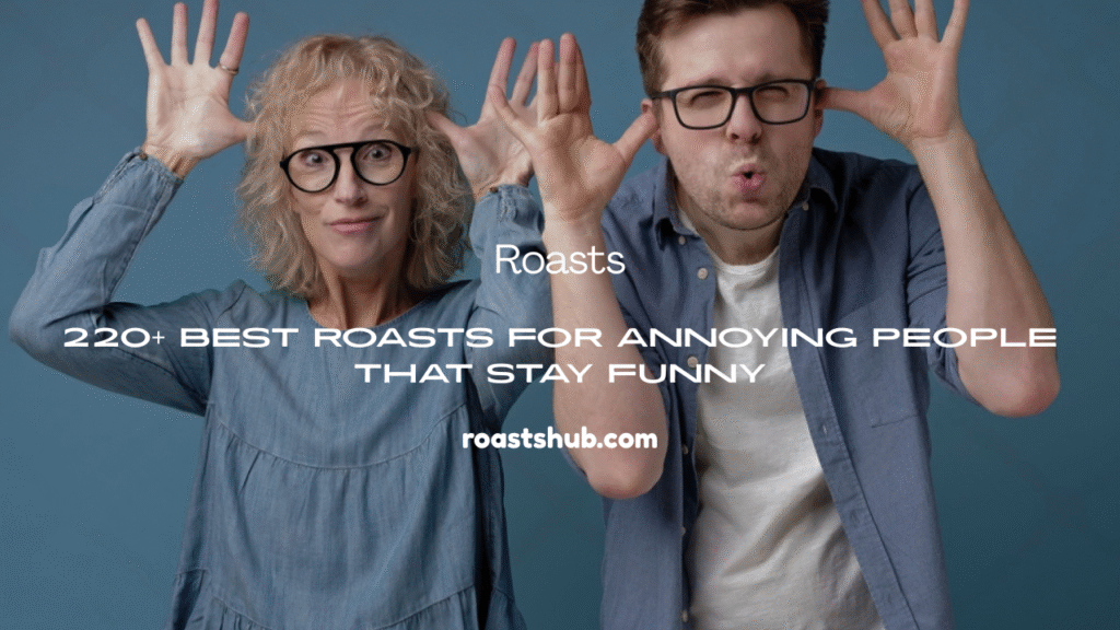 Roasts for Annoying People