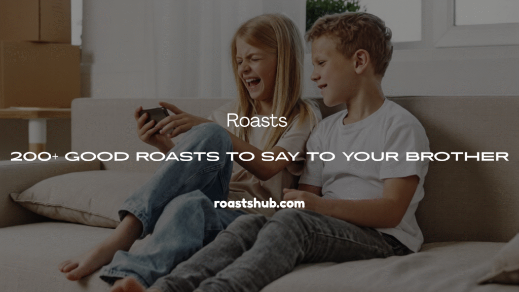 Good Roasts to Say to Your Brother