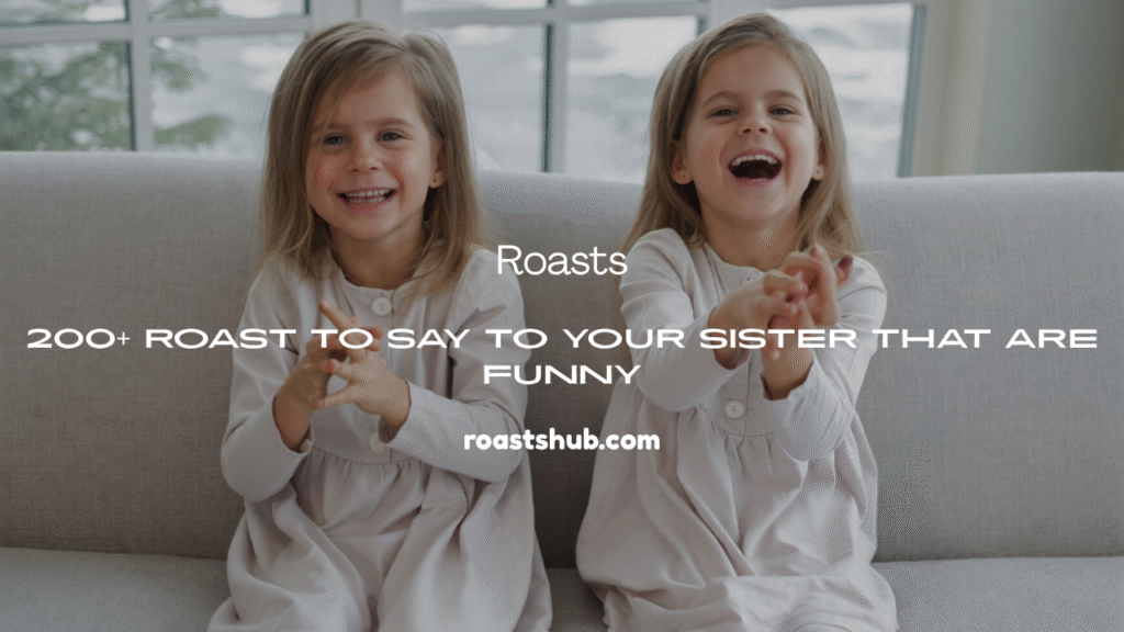 Roast to Say to Your Sister