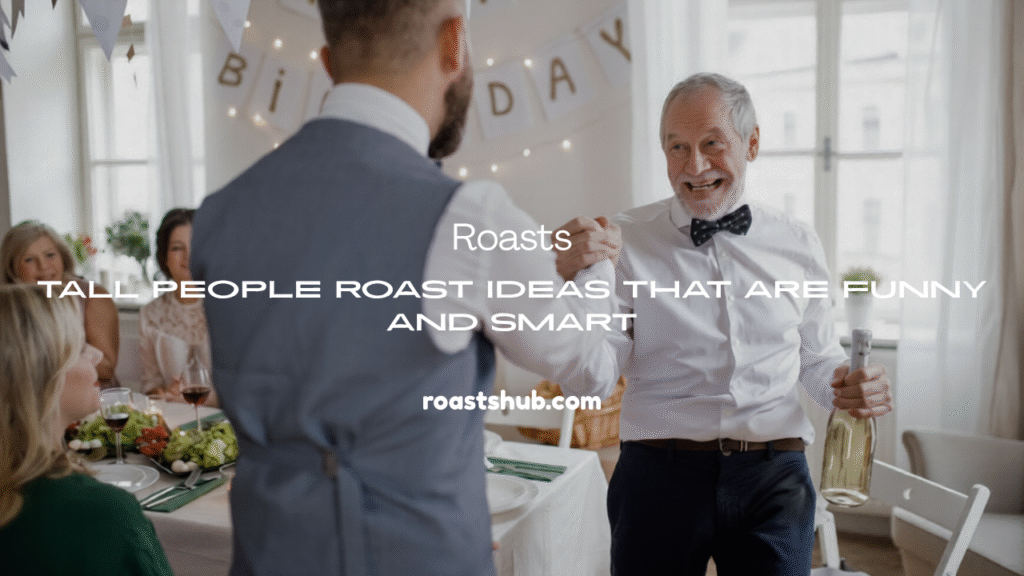 Tall People Roast Ideas