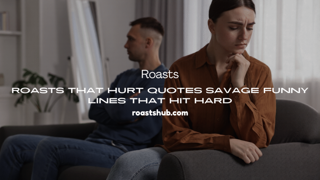 Roasts That Hurt Quotes 