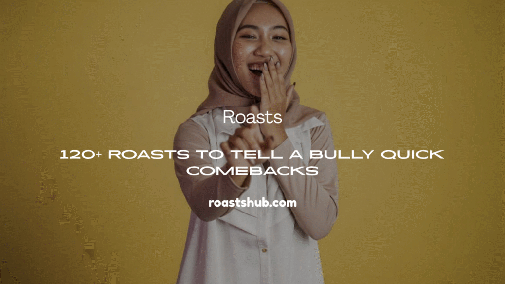 Roasts to Tell a Bully