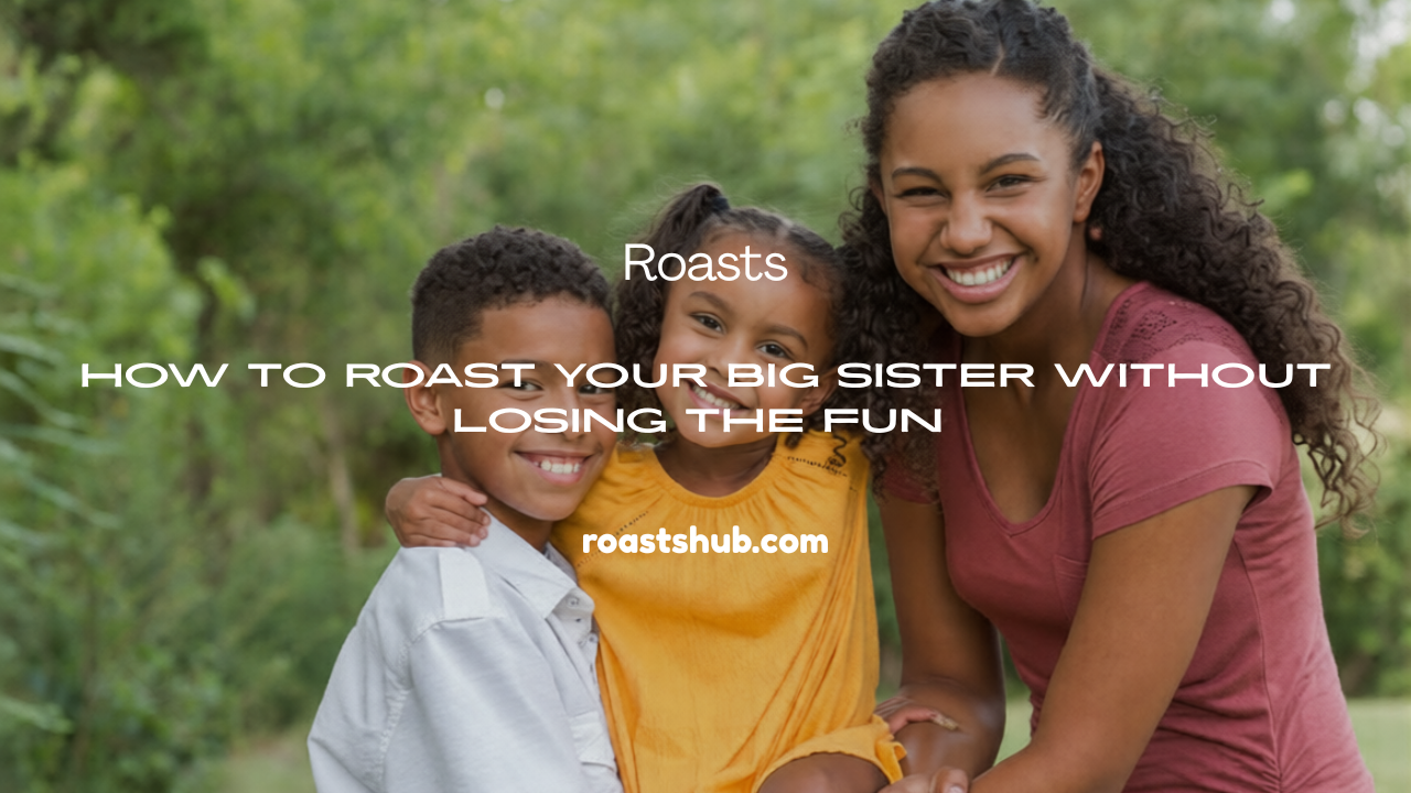 Roast Your Big Sister