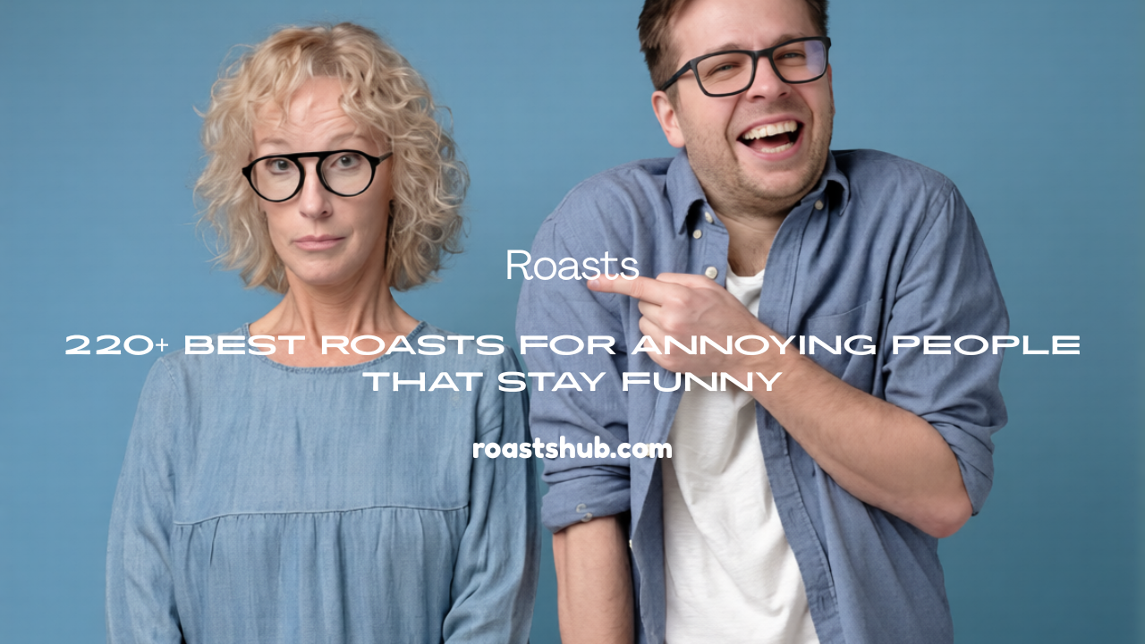 Roasts for Annoying People