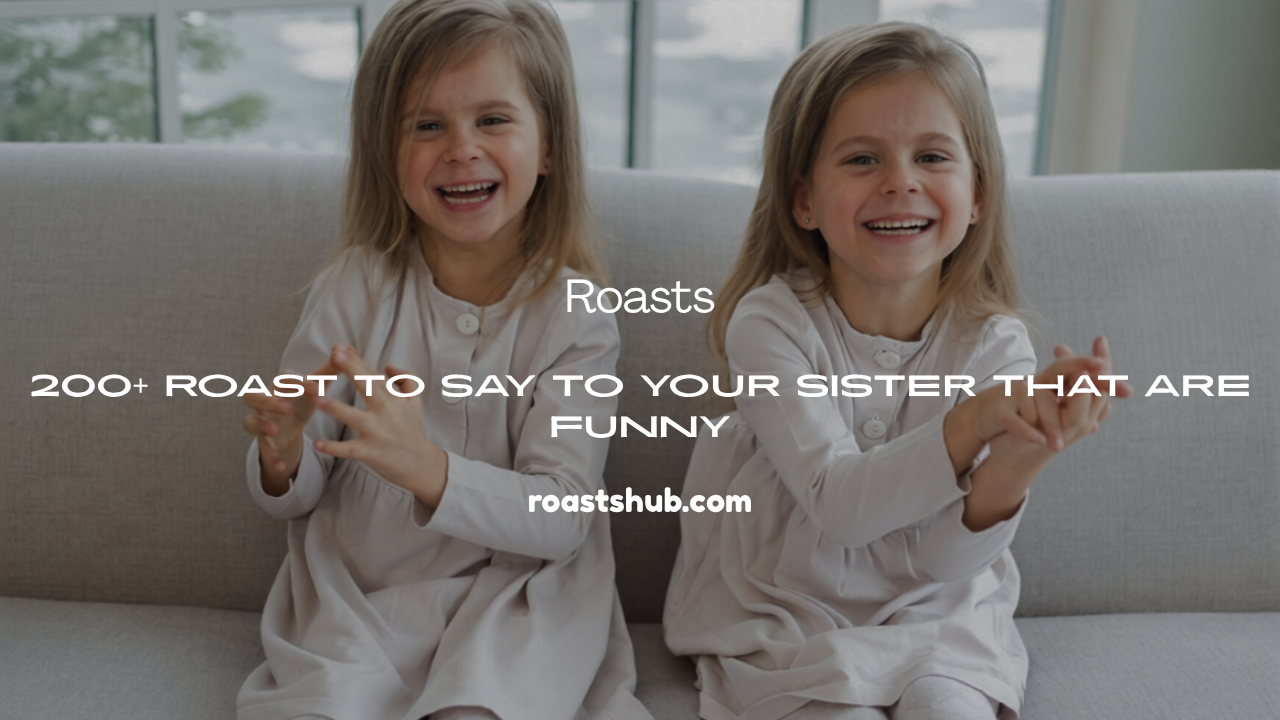 Roast to Say to Your Sister