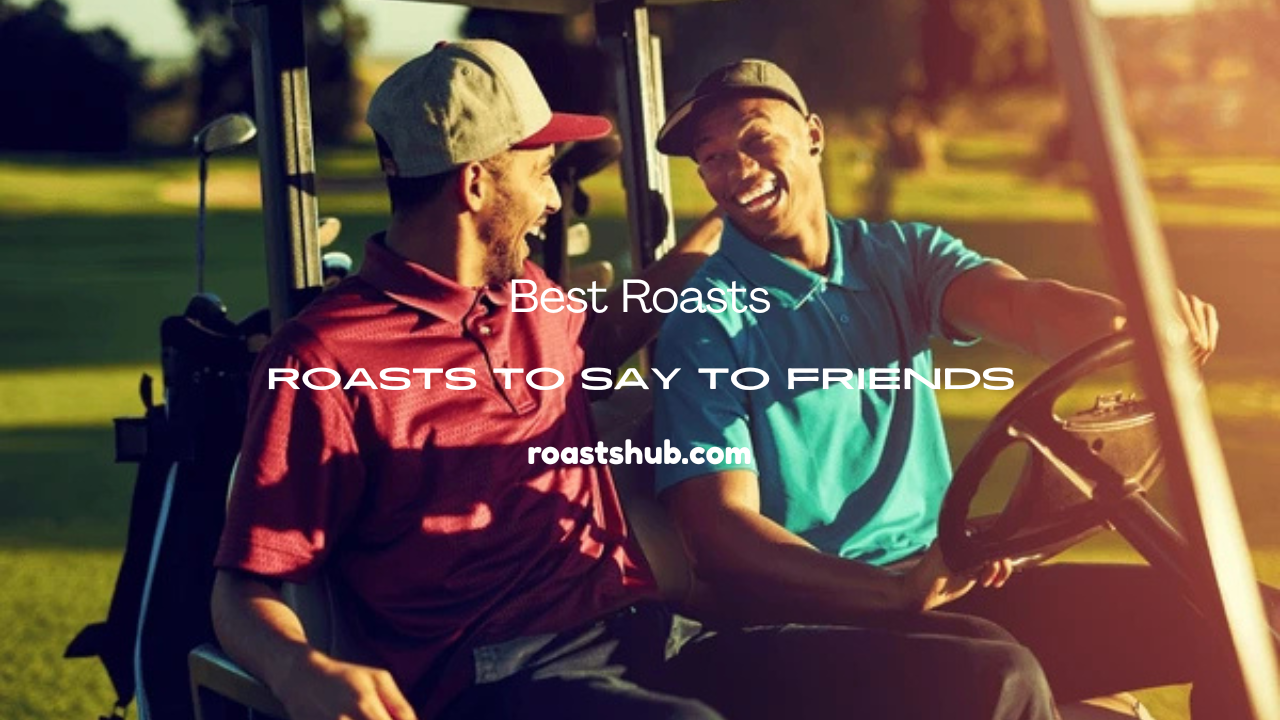 Roasts To Say To Friends
