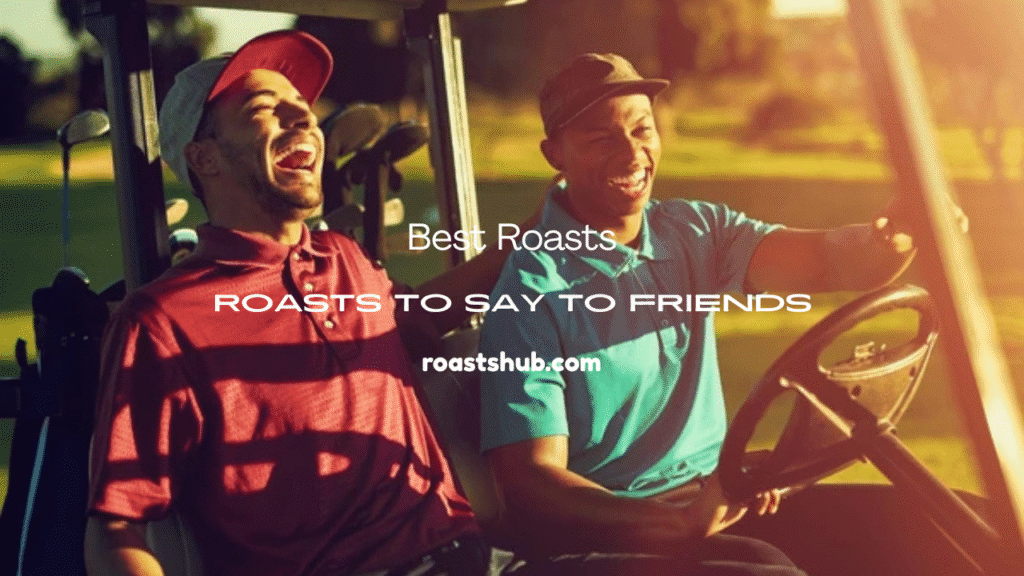 Roasts To Say To Friends