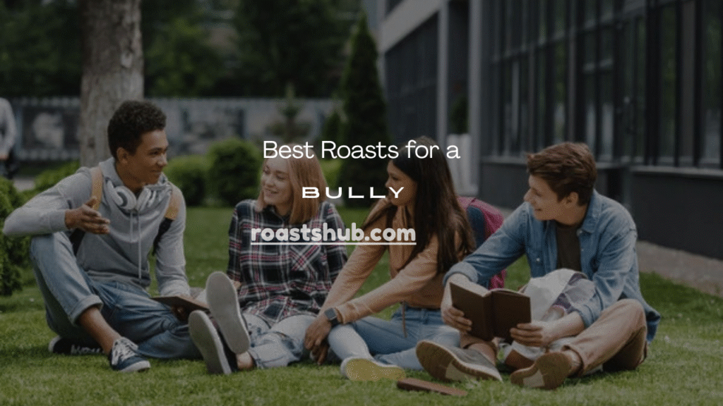 Roasts for a Bully