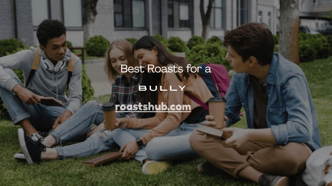 Roasts for a Bully