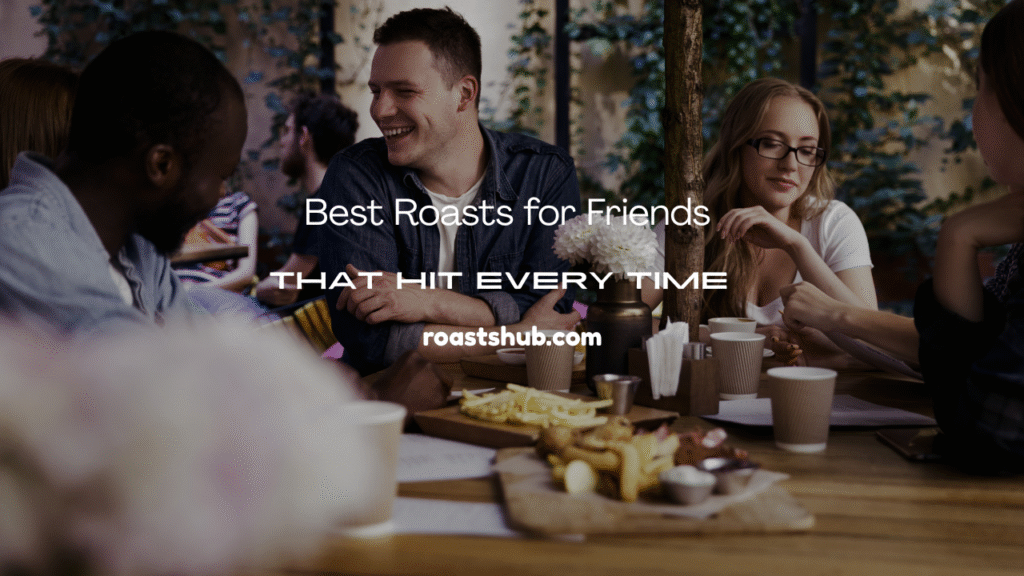 Roasts for Friends