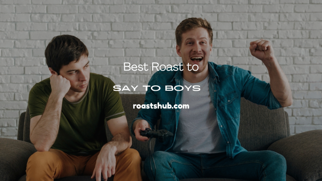 Roast to Say to Boys