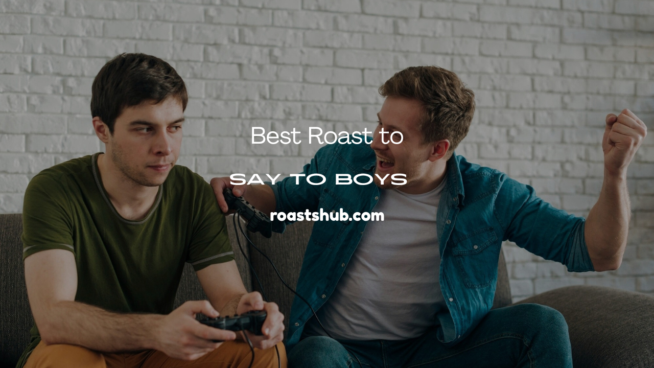Roast to Say to Boys