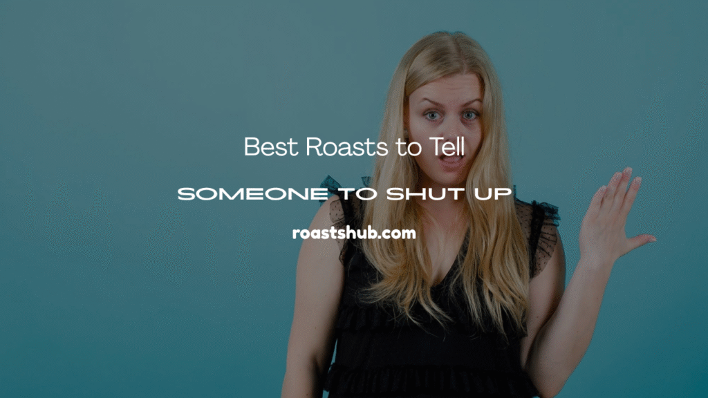 Roasts to Tell Someone to Shut Up