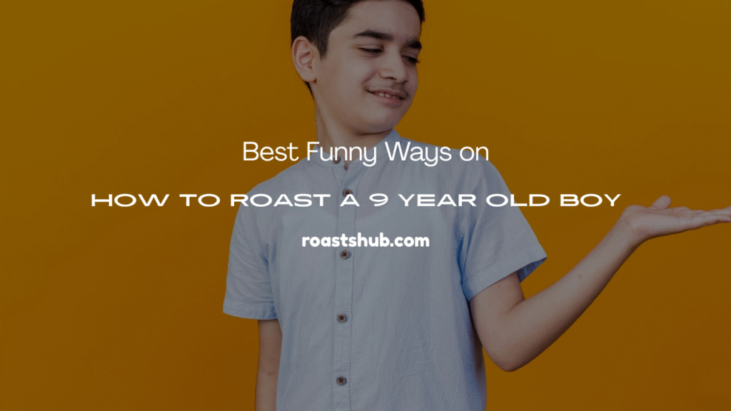 How to Roast a 9 Year Old Boy