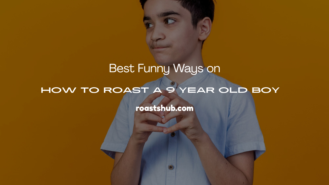 How to Roast a 9 Year Old Boy