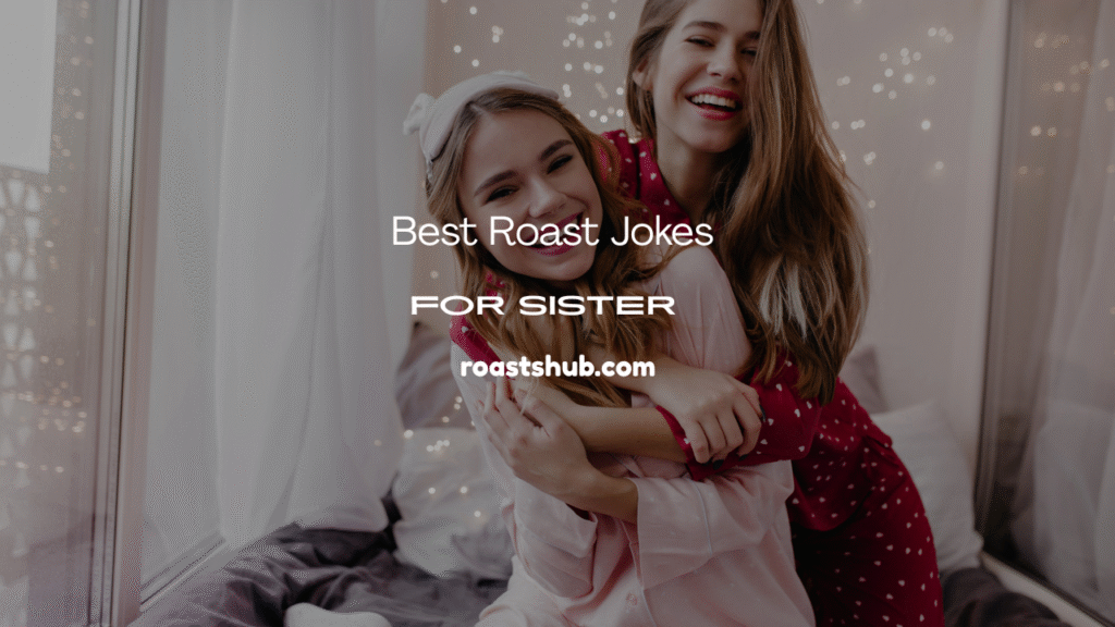 Roast Jokes for Sister