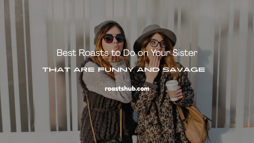 Roasts to Do on Your Sister