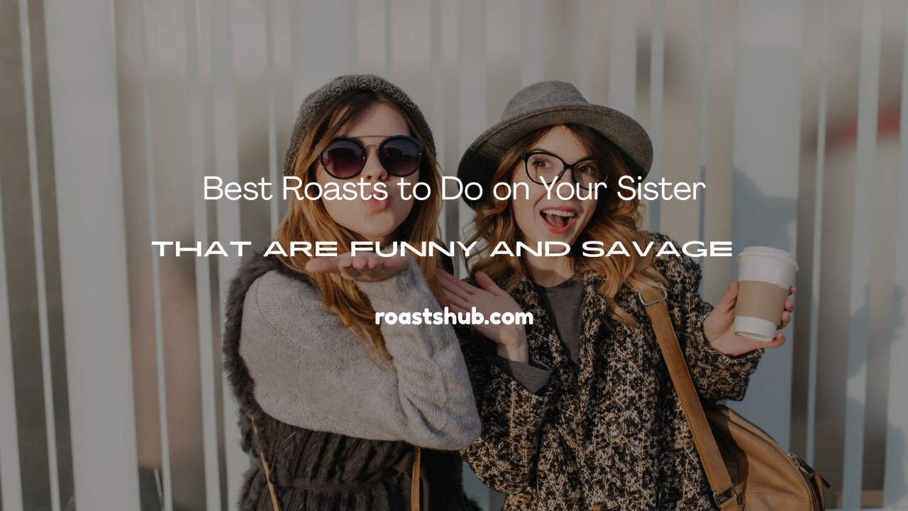 Roasts to Do on Your Sister