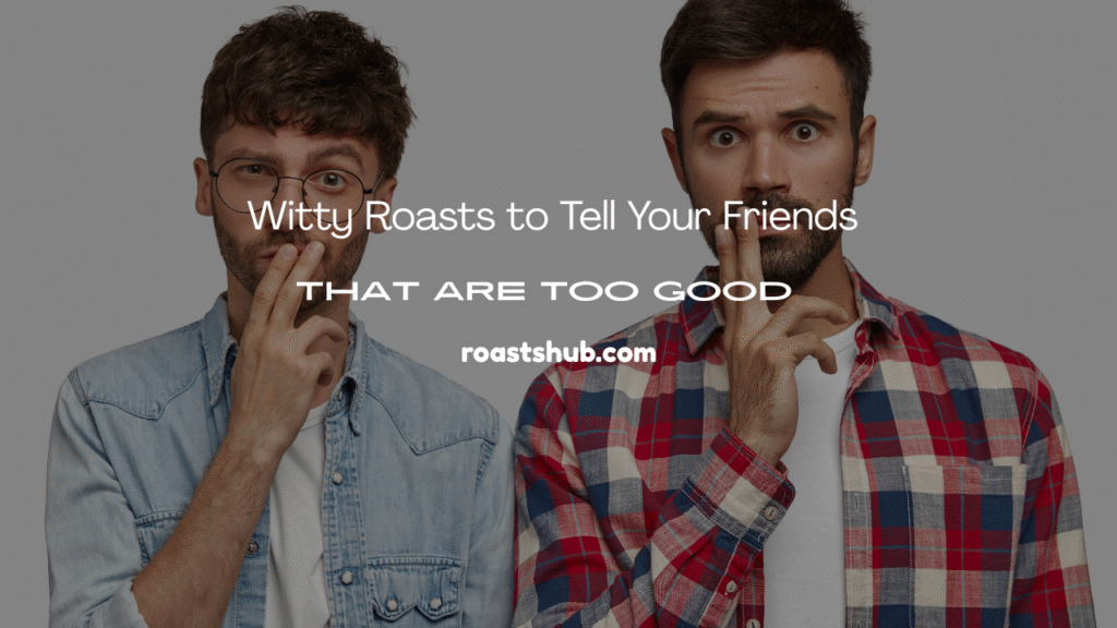 Roasts to Tell Your Friends