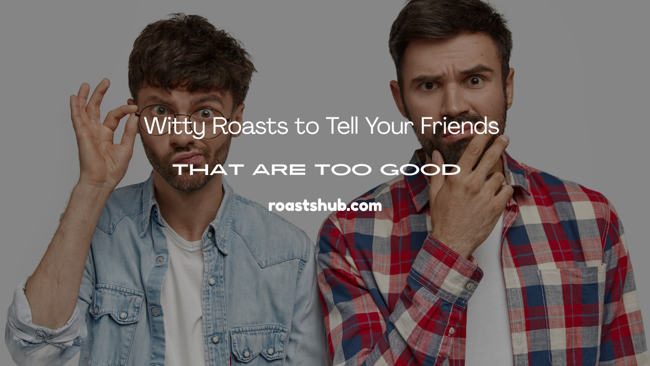 Roasts to Tell Your Friends